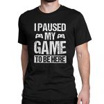 I Paused My Recreation to Be Right here Amusing T Shirt Gamer Gaming Participant Humor Tees Tops for Men Shaded