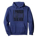 I Paused My Game To Be Here Hoodie For Boys Or Males