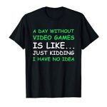 A Day Without Video Video games Silly Video Gamer Reward Men Females T-Shirt