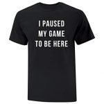 I Paused My Game to Be Right here | Video Gamer Comical Humor Mens Gaming Tee Shirt | Overjoyed Cotton Tshirts (XLarge) Murky