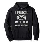 Adorable Gamer Reward I Paused My Game To Be Here You’re Welcome Pullover Hoodie