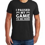 I Paused My Game to Be Right here, Humorous T Shirt for Men, Video Gamer Humor Humorous yarn Gifts for Teenage Boys T-Shirt Unlit Diminutive