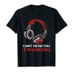 Can not Hear You I’m Gaming – Gamer Assertion Gift Conception T-Shirt