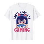 Can’t Hear You I’m Gaming | Comic Gamer Girl Anime T-Shirt