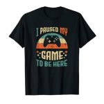 Comic Video Gamer Humor Joke I Paused My Game to Be Here T-Shirt