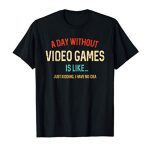 A Day With out Video Games Is Like, Comical Gamer Items, Gaming T-Shirt
