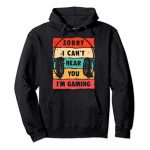 Sorry I Can’t Hear You I’m Gaming, Humorous Gamer Presents, Gaming Pullover Hoodie