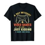 A Day Without Video Games Funny Gamer Gaming Reward Boys Mens T-Shirt
