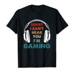 Sorry I Can’t Hear You I’m Gaming Droll Gamer Items Boys Men T-Shirt
