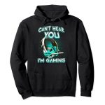 Can’t Hear You Im Gaming – Computer Whiz, Device Lover Pullover Hoodie