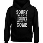 Shop4Ever Sorry I’m Slack I Did no longer Want to Attain Hoodies Sayings Sweatshirts Trim Dark 0