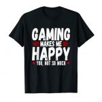 Gaming Makes Me Pleased You Not So A lot Video Gamer T-Shirt