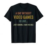 A Day Without Video Games Is Love, Comic Gamer Gifts, Gaming T-Shirt