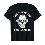 I Can not Hear You I am Gaming cranium Gamer On-line recreation T-Shirt