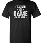 Paused My Game Graphic Novelty Sarcastic Silly T Shirt L Shadowy