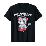 Don’t Bother Me Appropriate Meow, Amusing Video Gamer and Cat Lover T-Shirt