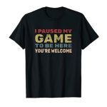 I Paused My Sport To Be Right here You are Welcome Retro Gamer Gift T-Shirt