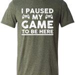 I Paused My Game to Be Here, Amusing T Shirt for Men, Video Gamer Humor Joke Gifts for Teenage Boys T-Shirt Green Heather Medium