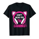 Gamer Woman Gaming I Can’t Hear You I’m Gaming Video Games T-Shirt