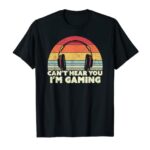 Funny Gamer Present Knowing, Can’t Hear You I’m Gaming T-Shirt
