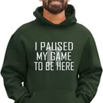 Huge Woodland Green Mens Shipshape I Paused My Game To Be Right here Funny Gamers Reward Sweatshirt Hoodie