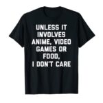 Unless It Has To Kind With Anime Video Video games or Food T-Shirt