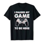 I Paused My Game To Be Right here Video Gamer Birthday Reward T-Shirt