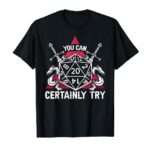 You Can Certainly Try D20 Dice Funny RPG Dragons Gamer Gift T-Shirt