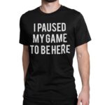 BROOKLYN VERTICAL I Paused My Game to Be Here | Video Gamer Gaming Short Sleeve Crew Neck T-Shirt (as1, Alpha, l, Regular, Regular, Black, Large)