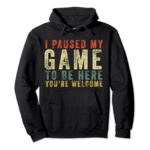 I Paused My Game To Be Here You’re Welcome Retro Gamer Gift Pullover Hoodie