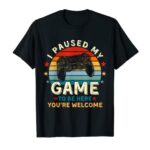 I Paused My Game To Be Here You’re Welcome Gift Retro Gamer T-Shirt