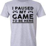 I Paused My Game to Be Here, Funny T Shirt for Men, Video Gamer Joke Humor Gifts for Teenage Boys T-Shirt Grey Small