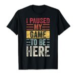 I Paused My Game To Be Here, Funny Retro Vintage Video Gamer Short Sleeve T-Shirt