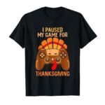 I Paused My Game To Be Here Funny Gamer Turkey Thanksgiving T-Shirt