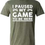 I Paused My Game to Be Here, Funny T Shirt for Men, Video Gamer Joke Humor Gifts for Teenage Boys T-Shirt Green Heather Small