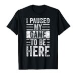 I Paused My Game To Be Here, Funny Retro Vintage Video Gamer T-Shirt