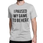 BROOKLYN VERTICAL I Paused My Game to Be Here | Video Gamer Gaming Short Sleeve Crew Neck T-Shirt (as1, Alpha, xx_l, Regular, Regular, Grey, 2X-Large)