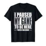 I Paused My Game to Be Here Gaming Shirts Gamer Kids Men T-Shirt