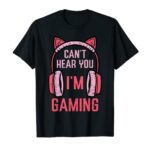 Cant Hear You Im Gaming Video Gamer Women Girls Kids Teens T-Shirt