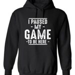 I Paused My Game Novelty Graphic Sarcastic Funny Hoodie XL Black