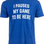 I Paused My Game to Be Here | Funny Video Gamer Gaming Player Humor Joke for Men Women T-Shirt-(Royal,L)