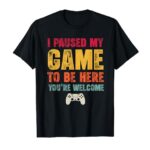 I Paused My Game to Be Here Funny Video Gamer For Men Women T-Shirt