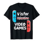 V Is For Video Games Valentines Day Funny V-Day Gaming Gamer T-Shirt