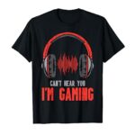 Cant Hear You Im Gaming Funny Gamer Boys Girls Men Kids Teen T-Shirt
