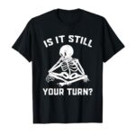 Is It Still Your Turn Funny Board Game Player Lovers Quotes T-Shirt
