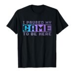 Funny Video Gamer Gift I Paused My Game To Be Here Gaming T-Shirt