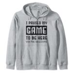 I Paused My Game To Be Here You’re Welcome Retro Gamer Gifts Zip Hoodie