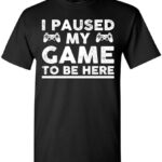 I Paused My Game to Be Here, Funny T Shirt for Men, Video Gamer Joke Humor Gifts for Teenage Boys T-Shirt Black Large
