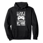 Funny Gamer Can’t Believe I Paused My Game For This Gaming Pullover Hoodie