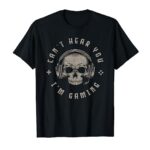 Video Games Skull Funny Gamer Gift Cant Hear You Im Gaming T-Shirt